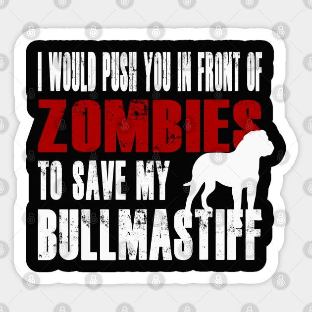 I Would Push You In Front Of Zombies To Save My Bullmastiff Sticker by Yesteeyear